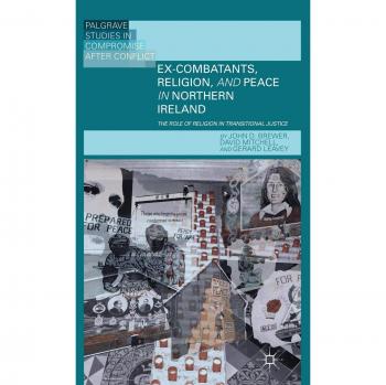 Ex-Combatants, Religion, and Peace in Northern Ireland: The Role of Religion in Transitional Justice