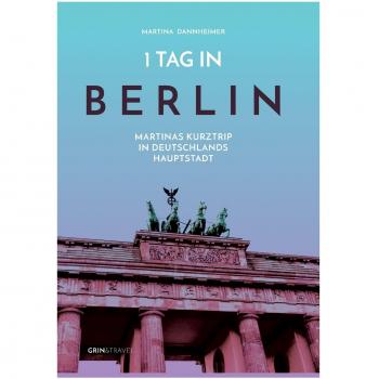 1 Tag in Berlin: Martinas Kurztrip in Deutschlands Hauptstadt