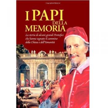 I papi della memoria. La storia di alcuni grandi pontefici che hanno segnato il cammino della Chiesa e dell'umanità. Catalogo della mostra. Ediz. illustrata