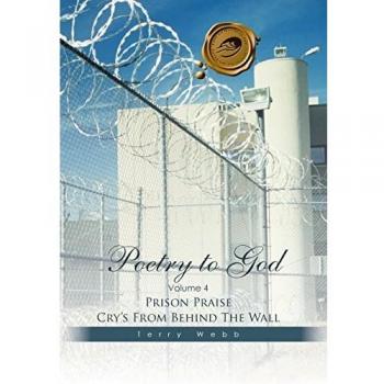 Poetry to God: Volume 4: Prison Praise Cry's from Behind the Wall