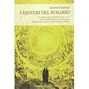 I misteri del rosario. Un originale modo di affrontare l'eterno mistero dell'Uomo-Dio attraverso rivelazioni private, Vangeli apocrifi, sapienza orientale...