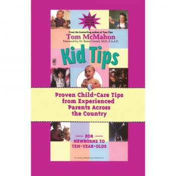 Tom McMahon Kid Tips: Proven Child-Care Tips From Experienced Parents Across The Country