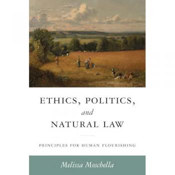 Ethics, Politics, and Natural Law : Principles for Human Flourishing