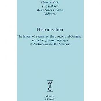 Hispanisation: The Impact of Spanish on the Lexicon and Grammar of the Indigenous Languages of Austronesia and the Americas