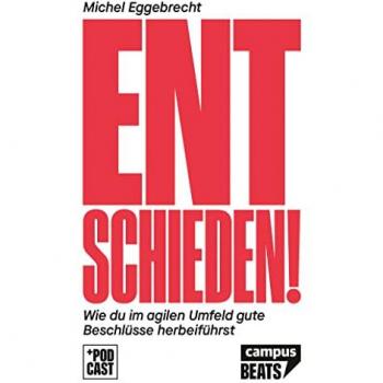 Entschieden!: Wie du im agilen Umfeld gute Beschlüsse herbeiführst (CampusBeats)