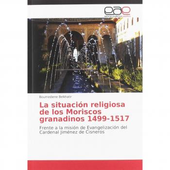 La situación religiosa de los Moriscos granadinos 1499-1517: Frente a la misión de Evangelización del Cardenal Jiménez de Cisneros