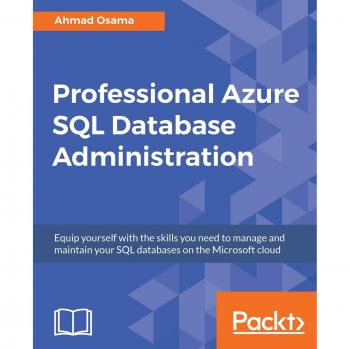 Professional Azure SQL Database Administration: Equip yourself with the skills you need to manage and maintain your SQL databases on the Microsoft cloud