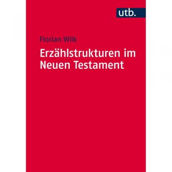 Erzählstrukturen im Neuen Testament: Methodik und Relevanz der Gliederung narrativer Texte