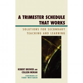 Trimester Schedule That Works: Solutions for Secondary Teaching and Learning