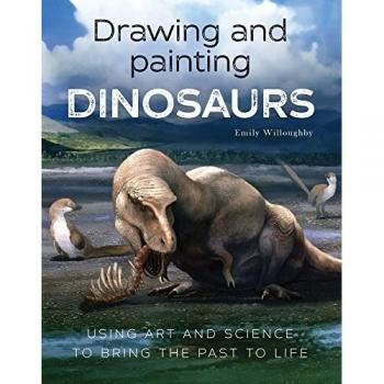 Drawing and Painting Dinosaurs by Emily Willoughby