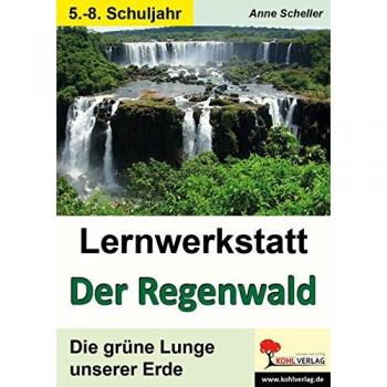 Anne Scheller Lernwerkstatt Der Regenwald: Die Grüne Lunge Unserer Erde
