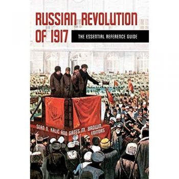 Russian Revolution of 1917: The Essential Reference Guide