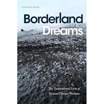 Borderland Dreams: The Transnational Lives of Korean Chinese Workers