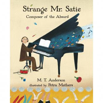 Strange Mr. Satie Composer of the Absurd by M T Anderson & Illustrated by Petra Mathers
