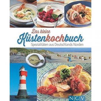 Das kleine Küstenkochbuch: Spezialitäten aus Deutschlands Norden