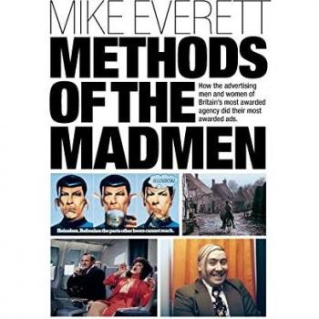 Methods of the Madmen: How the advertising men and women of Britain's most awarded agency did their most awarded ads