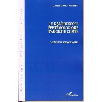 Le kaléidoscope épistémologique d'Auguste Comte Sentiments, Images, Signes