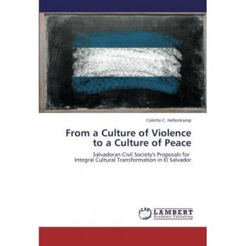 From a Culture of Violence to a Culture of Peace: Salvadoran Civil Society's Proposals for Integral Cultural Transformation in El Salvador