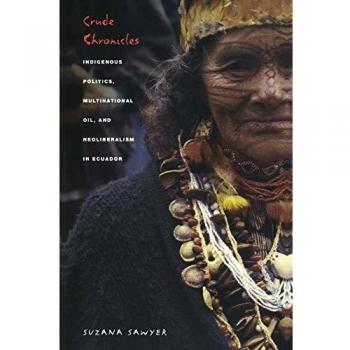 Crude Chronicles: Indigenous Politics, Multinational Oil, and Neoliberalism in Ecuador
