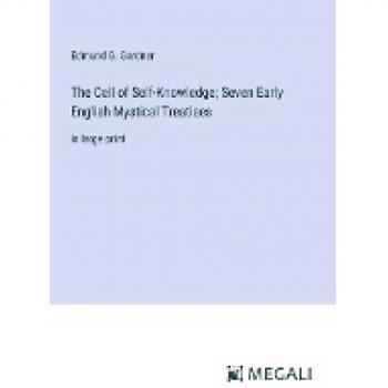 The Cell of Self-Knowledge; Seven Early English Mystical Treatises: in large print