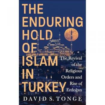 The Enduring Hold of Islam in Turkey : The Revival of the Religious Orders and Rise of Erdogan