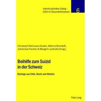 Beihilfe zum Suizid in der Schweiz: Beiträge aus Ethik, Recht und Medizin