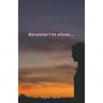 Because I'm Alone...