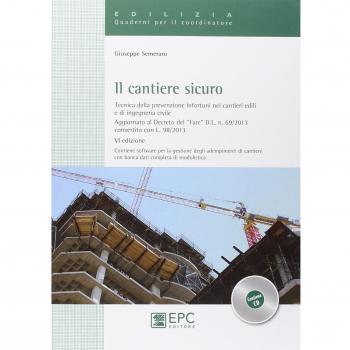 Il cantiere sicuro. Tecnica della prevenzione infortuni nei cantieri edili e di ingeneria civile. Con CD-ROM