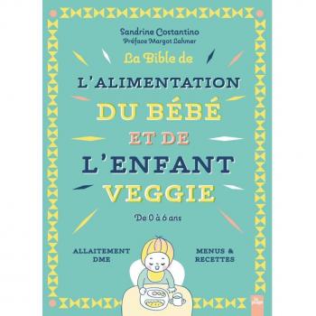 La bible de l'alimentation du bÃ©bÃ© et de l'enfant veggie