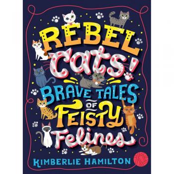 Kimberlie Hamilton Rebel Cats! Brave Tales Of Feisty Felines