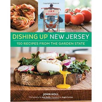Dishing Upr New Jersey 150 Recipes from the Garden State by John Holl & Foreword by Augie Carton & By photographer Amy Roth