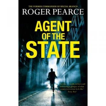 Agent of the State: A groundbreaking new thriller by the former commander of special branch