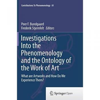 Investigations Into the Phenomenology and the Ontology of the Work of Art: What are Artworks and How Do We Experience Them? (Contributions to Phenomenology, Band 81)