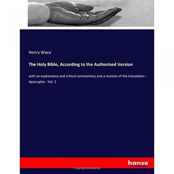 The Holy Bible, According to the Authorized Version: with an explanatory and critical commentary and a revision of the translation