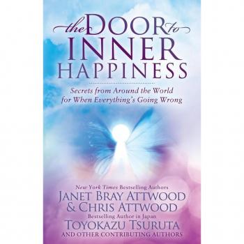 Attwood, Janet Bray The Door To Inner Happiness: Secrets From Around The World For When Everything’s Going Wrong