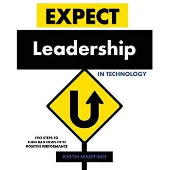 Expect Leadership in Technology: Five Steps to Turn Bad News into Positive Performance