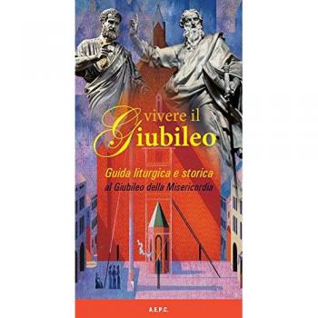 Vivere il giubileo. Guida liturgica e storica al giubileo della misericordia