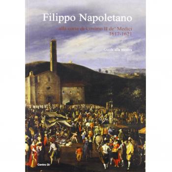 Filippo Napoletano alla corte di Cosimo II de' Medici: 1617-1621. Guida alla mostra