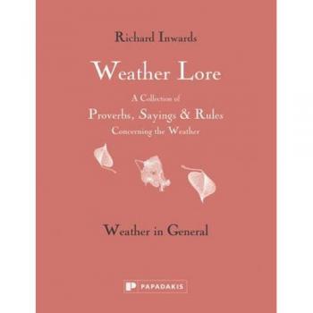 Weather Lore: Weather in General: A Collection of Proverbs, Sayings & Rules Concerning the Weather