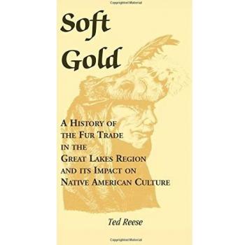 Soft Gold: A History of the Fur Trade in the Great Lakes Region and its Impact on Native American Culture