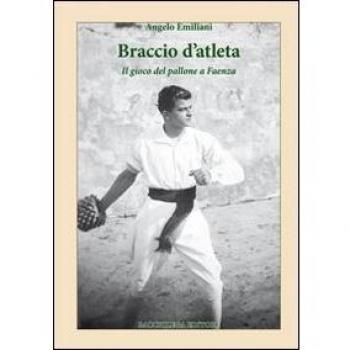 Braccio d'atleta. Il gioco del pallone a Faenza