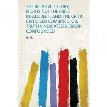 Relative Theory Is or Is Not the Bible Infallible? And t