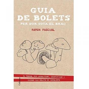 GUIA DE BOLETS PER DUR SOTA EL BRAÇ. Manual per localitzar, identificar i cuinar el bolets catalans