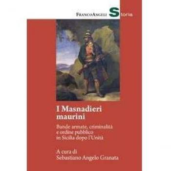 I masnadieri maurini. Bande armate, criminalità e ordine pubblico... Sebastiano Angelo Granata