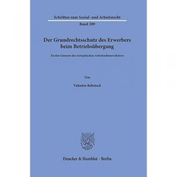 Der Grundrechtsschutz des Erwerbers beim Betriebsübergang: Zu den Grenzen des europäischen Arbeitnehmerschutzes (Schriften zum Sozial