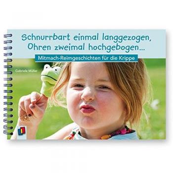 Schnurrbart einmal langgezogen, Ohren zweimal hochgebogen …: Mitmach-Reimgeschichten für die Krippe (SprachSpielSpaß für die Kita)
