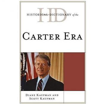 Historical Dictionary of the Carter Era (Historical Dictionary of U.S. Politics and Political Eras)