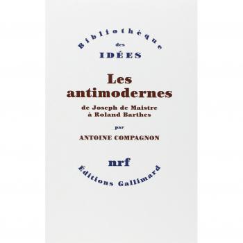 Les antimodernes : De Joseph de Maistre à Roland Barthes (Bib Idees)