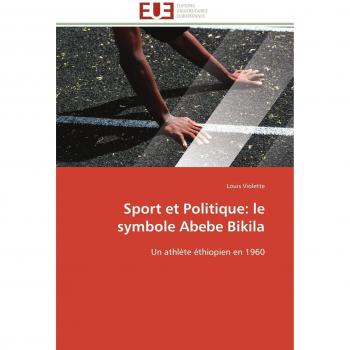 Sport et Politique: le symbole Abebe Bikila: Un athlète éthiopien en 1960 (Omn.Univ.Europ.)