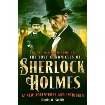 Smith, Denis O. The Mammoth Book Of The Lost Chronicles Of Sherlock Holmes (Mammoth Books)